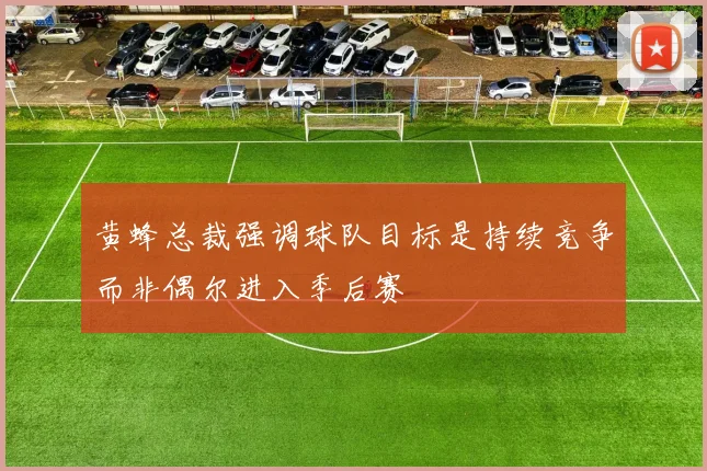 黄蜂总裁强调球队目标是持续竞争而非偶尔进入季后赛