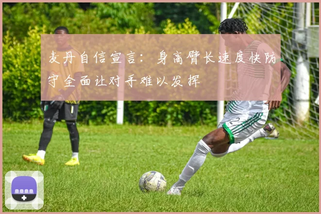 麦丹自信宣言：身高臂长速度快防守全面让对手难以发挥