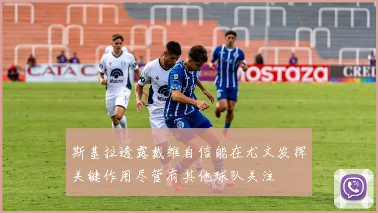 斯基拉透露戴维自信能在尤文发挥关键作用尽管有其他球队关注