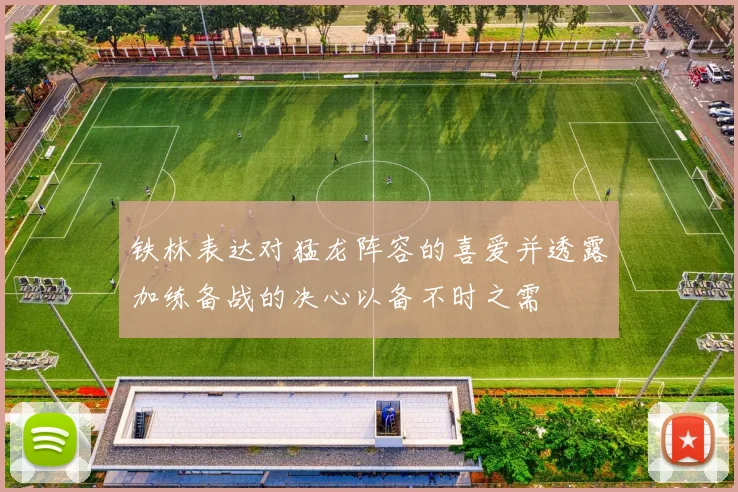 铁林表达对猛龙阵容的喜爱并透露加练备战的决心以备不时之需