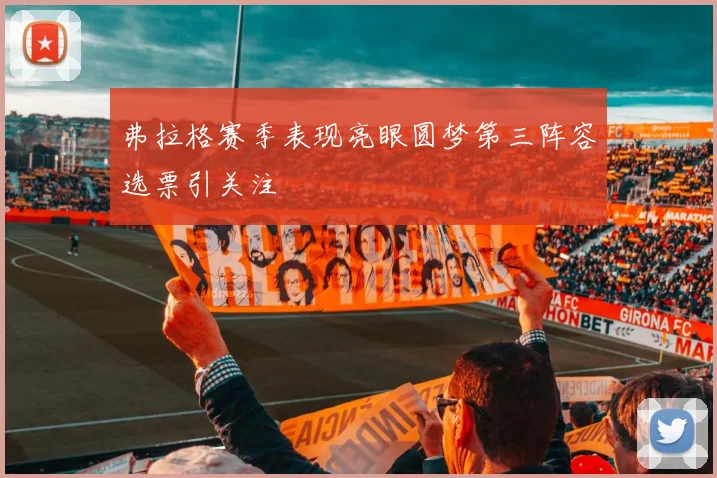 弗拉格赛季表现亮眼圆梦第三阵容选票引关注